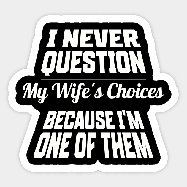 I Never Question My Wife's Choices Because I'm One Of Them Husband Funny Sticker by Summerch